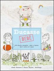 Ducasse bebè. 100 ricette semplici, sane e buone dai 6 mesi ai 3 anni di Alain Ducasse, Paule Neyrat edito da L'Ippocampo