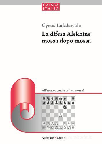 La difesa Alekhine mossa dopo mossa. All'attacco con la prima mossa di Cyrus Lakdawala edito da Caissa Italia
