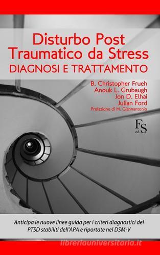 Disturbo post-traumatico da stress. Diagnosi e trattamento di B. Christopher Frueh, Anouk L. Grubaugh, Jon D. Elhai edito da FerrariSinibaldi