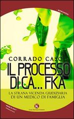 Il processo di Ca...Fka. La strana vicenda giudiziaria di un medico di famiglia di Corrado Caso edito da Kimerik