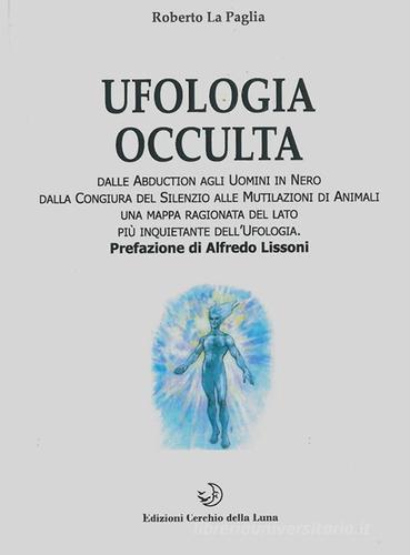 Ufologia occulta di Roberto La Paglia edito da Cerchio della Luna