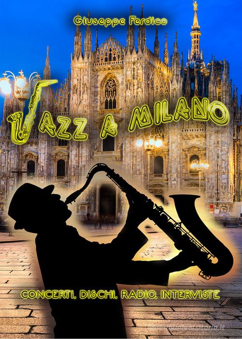 Jazz a Milano. Concerti, dischi, radio, interviste di Giuseppe Ferdico edito da Pegasus Edition