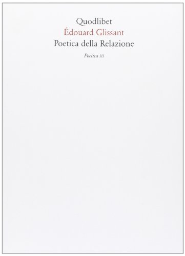 Poetica della relazione. Poetica III di Édouard Glissant edito da Quodlibet