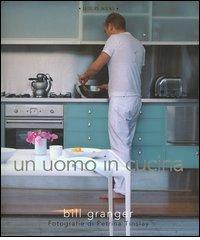 Un uomo in cucina di Bill Granger, Petrina Tinslay edito da Luxury Books