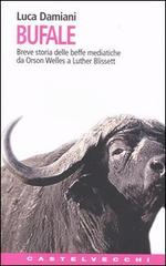 Bufale. Storia delle beffe mediatiche da Orson Wells a Luther Blissett di Luca Damiani edito da Castelvecchi