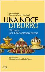 Una noce di burro. 100 menù per 1000 occasioni diverse di Carla Pejrone, Simonetta Vanni d'Archirafi edito da Blu Edizioni