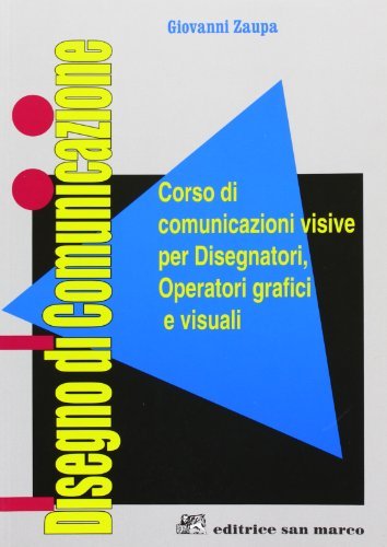 Disegno di comunicazione. Corso di comunicazioni visive per disegnatori, operatori grafici e visuali di Giovanni Zaupa edito da Editrice San Marco