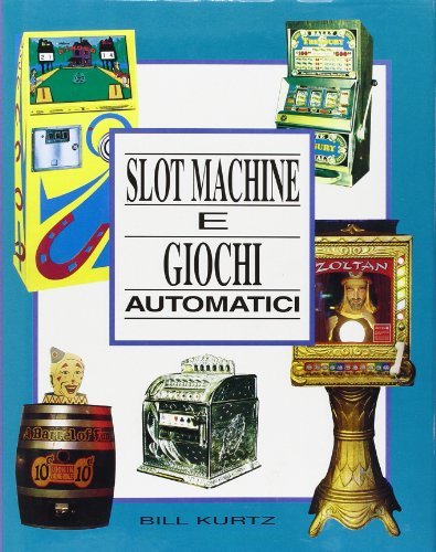 Slot machine e giochi automatici. Una guida preziosa per appassionati e collezionisti di giochi automatici di Bill Kurtz edito da Facto
