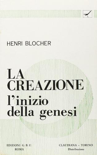La creazione. L'inizio della Genesi di Henri Blocher edito da GBU