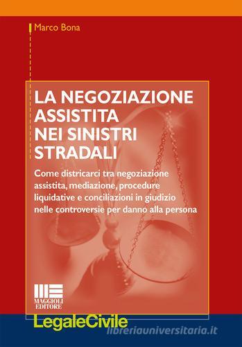 La negoziazione assistita nei sinistri stradali di Marco Bona edito da Maggioli Editore