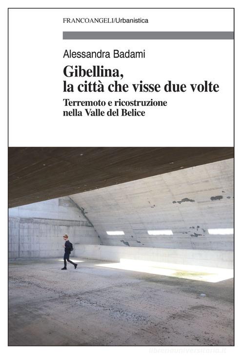 Gibellina, la città che visse due volte. Terremoto e ricostruzione nella Valle del Belice di Alessandra Badami edito da Franco Angeli