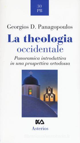 La theologia occidentale. Panoramica introduttiva in una prospettiva ortodossa di Georgios D. Panagopoulus edito da Asterios