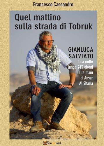 Quel mattino sulla strada di Tobruk di Francesco Cassandro edito da Youcanprint