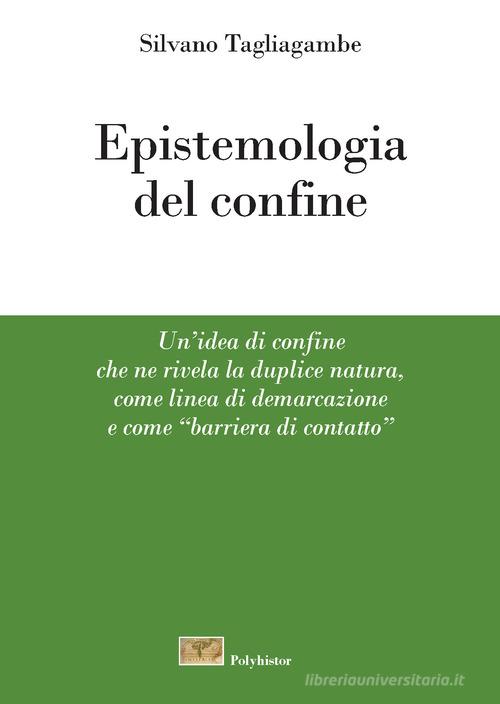Epistemologia del confine. Un'idea di confine che ne rivela la duplice natura, come linea di demarcazione e come «barriera di contatto» di Silvano Tagliagambe edito da New Press