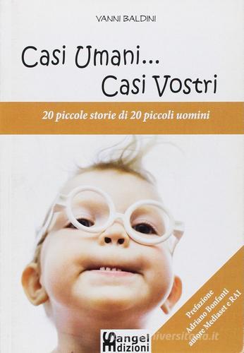 Casi umani... casi vostri. 20 piccole storie di 20 piccoli uomini di Vanni Baldini edito da Sangel (Cortona)