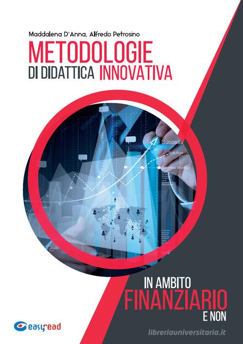 Metodologie di didattica innovativa in ambito finanziario e non di Maddalena D'Anna, Alfredo Petrosino edito da Easyread