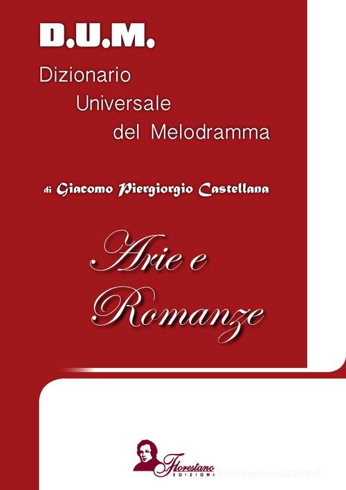 D.U.M. Dizionario Universale del Melodramma. Arie e romanze di Piergiorgio Castellana edito da Florestano
