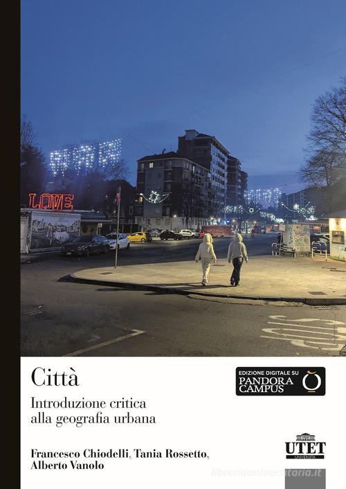 Città. Introduzione critica alla geografia urbana di Francesco Chiodelli, Tania Rossetto, Alberto Vanolo edito da UTET Università