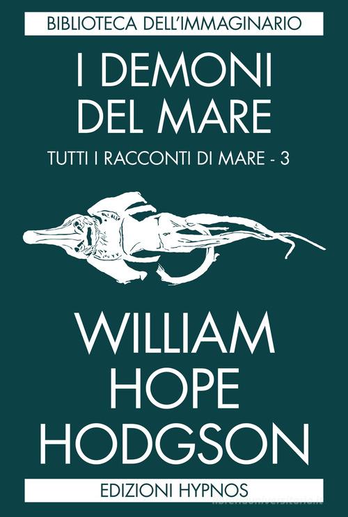 Libro I demoni del mare. Tutti i racconti di mare vol. 3 di William Hope Hodgson Biblioteca dell'immaginario di Edizioni Hypnos
