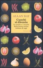 Cuochi si diventa. Le ricette e i trucchi della buona cucina italiana di oggi vol.1 di Allan Bay edito da Feltrinelli