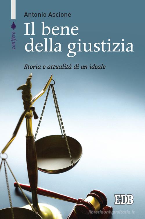Il bene della giustizia. Storia e attualità di un ideale di Antonio Ascione edito da EDB