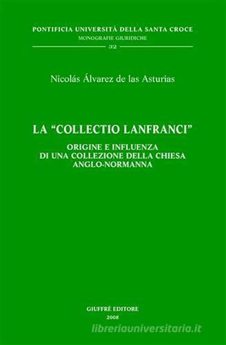 La «Collectio Lanfranci». Origine e influenza di una collezione della Chiesa anglo-normanna di Nicolás Álvarez de Las Asturias edito da Giuffrè
