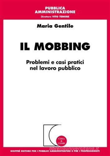 Il mobbing. Problemi e casi pratici nel lavoro pubblico di Maria Gentile edito da Giuffrè