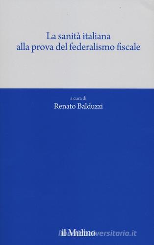 La sanità italiana alla prova del federalismo fiscale edito da Il Mulino