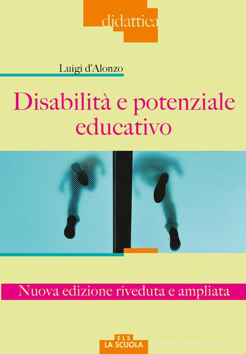 Disabilità e potenziale educativo. Nuova ediz. di Luigi D'Alonzo edito da La Scuola SEI