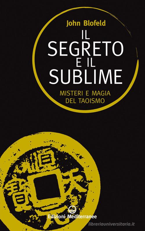 Il segreto e il sublime. Misteri e magia del taoismo di John Blofeld edito da Edizioni Mediterranee