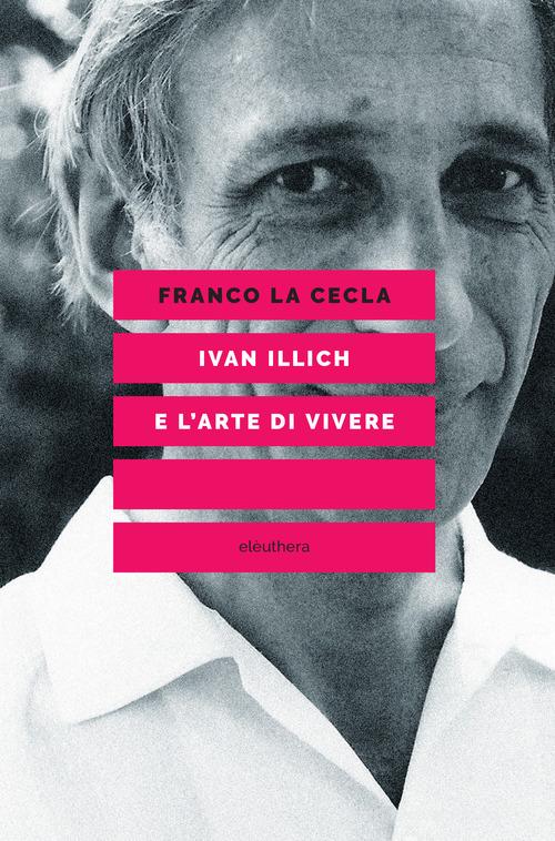 Ivan Illich e l'arte di vivere di Franco La Cecla edito da Elèuthera
