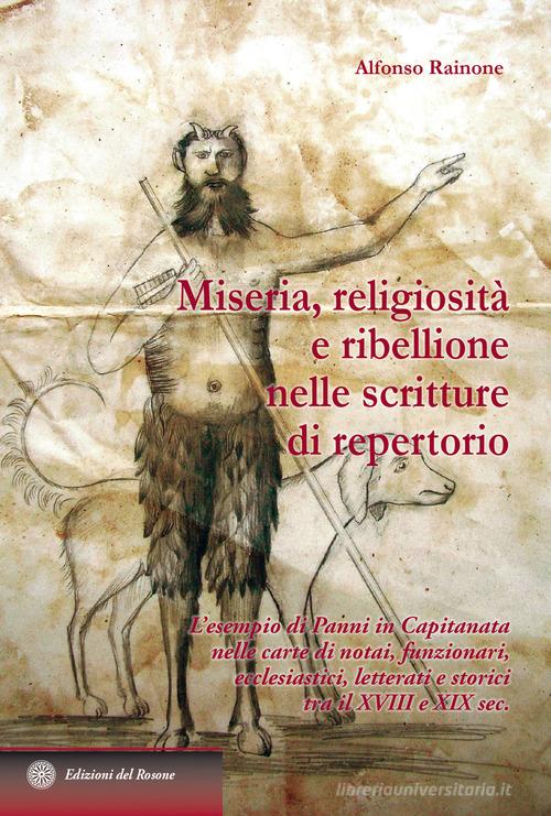 Miseria, religiosità e ribellione nelle scritture di repertorio. L'esempio di Panni in Capitanata nelle carte di notai, funzionari, ecclesiastici, letterati e stori di Alfonso Rainone edito da Edizioni del Rosone