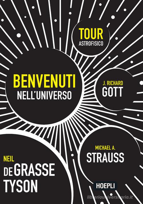 Benvenuti nell'universo. Tour astrofisico di Neil deGrasse Tyson, Michael A. Strauss, J. Richard Gott edito da Hoepli