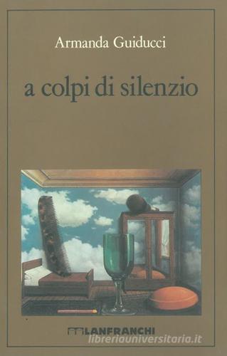 A colpi di silenzio di Armanda Guiducci edito da Lanfranchi