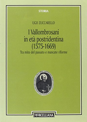 I vallombrosani in età postridentina (1575-1669). Tra mito del passato e mancate riforme di Ugo Zuccarello edito da Morcelliana