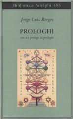 Prologhi. Con un prologo ai prologhi di Jorge L. Borges edito da Adelphi