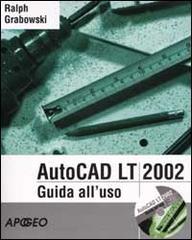AutoCAD LT 2002. Guida all'uso. Con CD-Rom di Ralph Grabowski edito da Apogeo