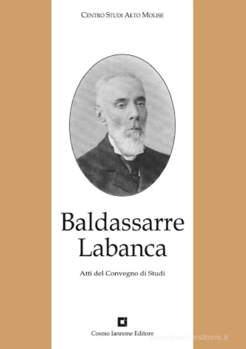 Baldassarre Labanca. Atti del Convegno di studi edito da Cosmo Iannone Editore