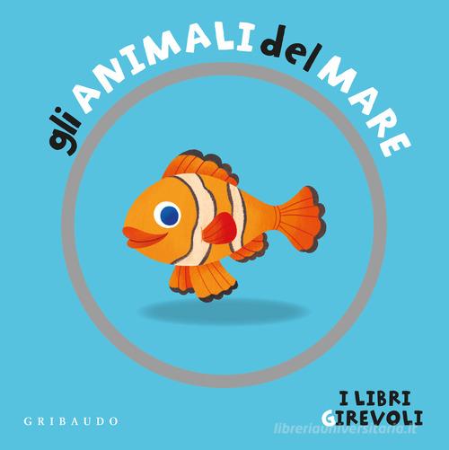 Gli animali del mare. I libri girevoli. Ediz. a colori di Francesco Zito edito da Gribaudo