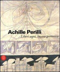 Achille Perilli. Liberi segni, insane geometrie. Catalogo della mostra (Roma, 26 ottobre-3 dicembre) edito da Skira