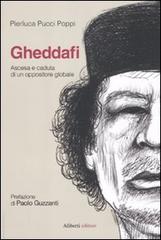 Gheddafi. Ascesa e caduta di un oppositore globale di Pierluca Pucci Poppi edito da Aliberti Castelvecchi