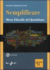 Semplificare. Micro-filosofie del quotidiano. Con CD Audio di Edoardo Lombardi Vallauri edito da Academia Universa Press