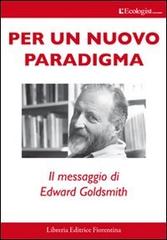 Per un nuovo paradigma. Il messaggio di Edward Goldsmith di Giannozzo Pucci edito da Libreria Editrice Fiorentina