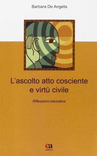 L' ascolto atto cosciente e virtù civile di Barbara De Angelis edito da Anicia (Roma)
