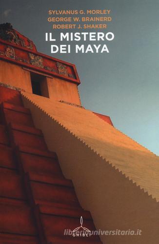 Il mistero dei maya di Sylvanus G. Morley, George W. Brainerd, Robert J. Shaker edito da Ghibli