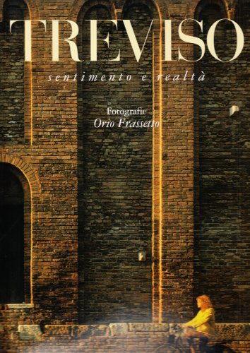 Treviso. Sentimento e realtà di Orio Frassetto, Ulderico Bernardi, Ciro Perusini edito da Vianello Libri
