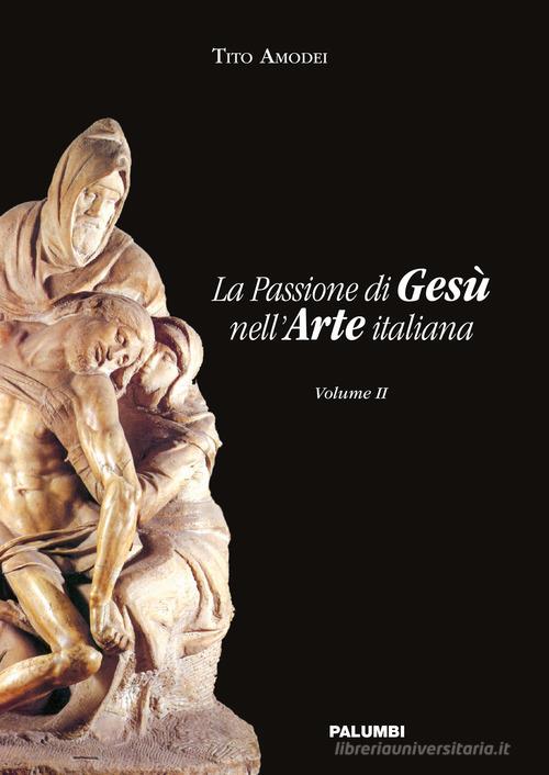 La passione di Gesù nell'arte italiana vol.2 di Tito Amodei edito da Edizioni Palumbi
