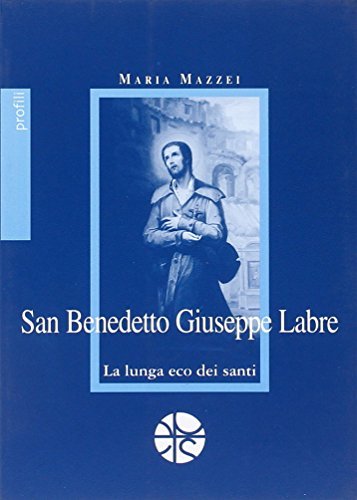 San Benedetto Giuseppe Labre. La lunga eco dei santi di Maria Mazzei edito da Pro Sanctitate