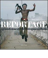 Reportage. I grandi maestri del fotogiornalismo di Andy Steel edito da Atlante