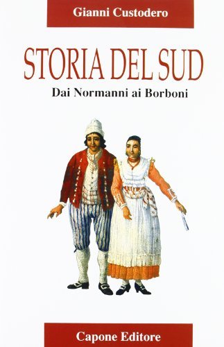 Storia del Sud. Dai normanni ai Borboni di Gianni Custodero edito da Capone Editore